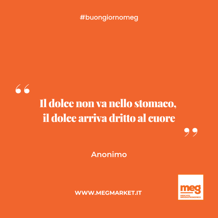 &quot;Il dolce non va nello stomaco, il dolce arriva dritto al cuore.&quot;