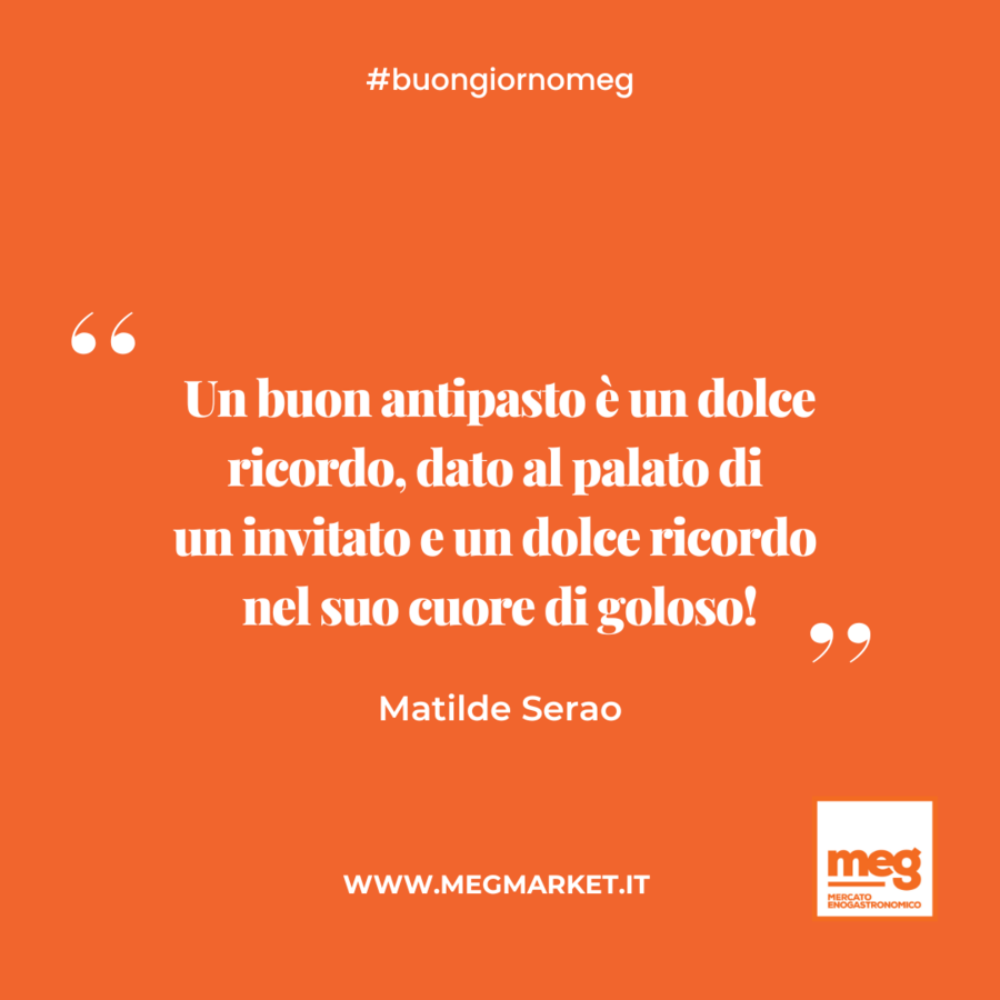 &quot;Un buon antipasto è un dolce ricordo, dato al palato di  un invitato e un dolce ricordo  nel suo cuore di goloso!&quot;