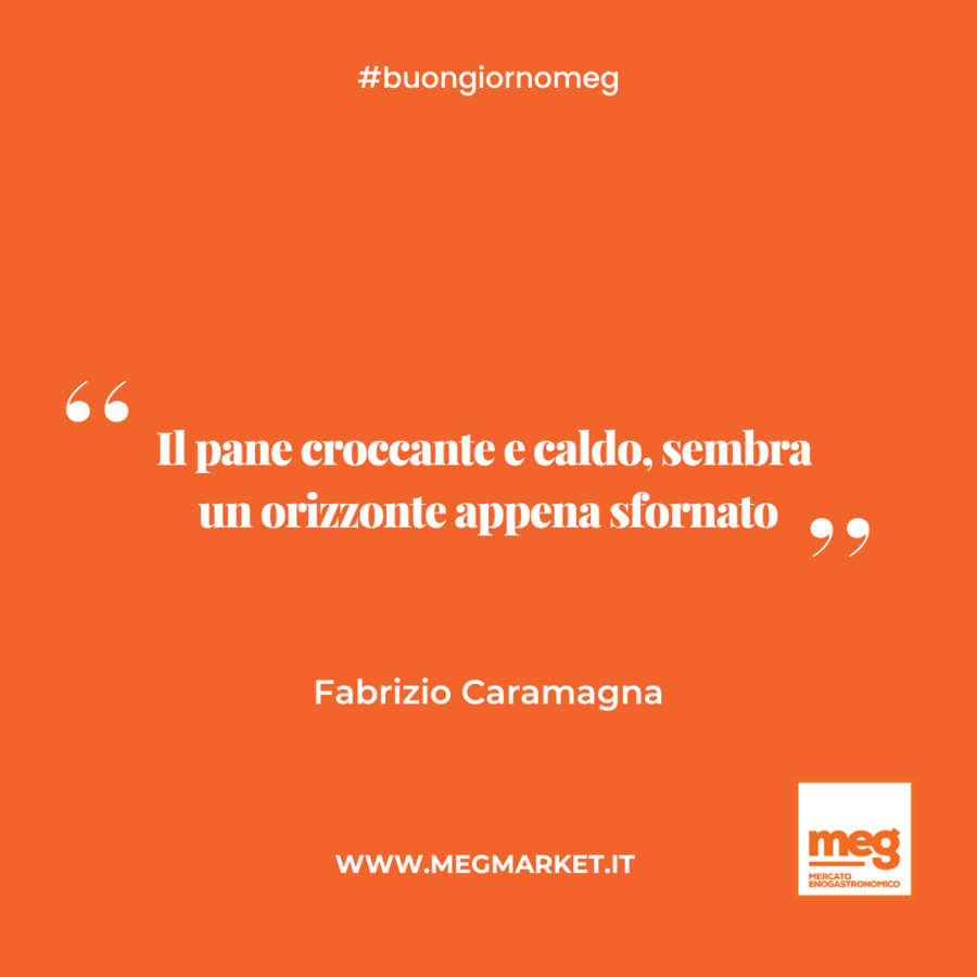 &quot;Il pane croccante e caldo, sembra un orizzonte appena sfornato.&quot;